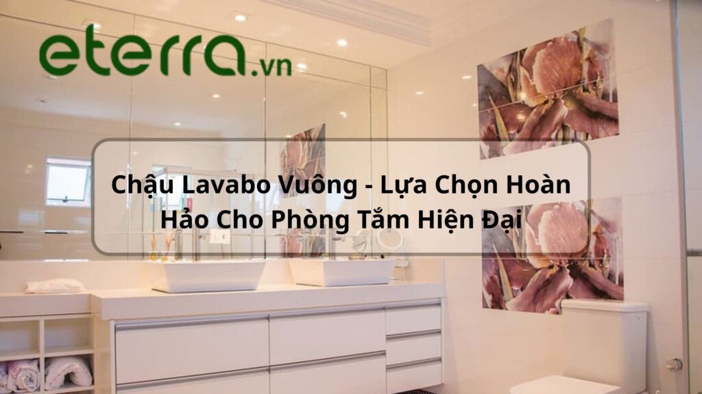 TOP 8 Chậu Lavabo Vuông Bền, Đẹp, Giá Rẻ 2026 (INAX – TOTO – ETERRA) 1 chau lavabo vuong eterra 7